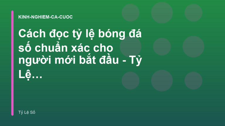 Cách đọc tỷ lệ bóng đá số chuẩn xác cho người mới bắt đầu - Tỷ Lệ Số