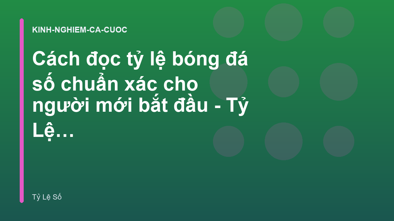 Cách đọc tỷ lệ bóng đá số chuẩn xác cho người mới bắt đầu - Tỷ Lệ Số