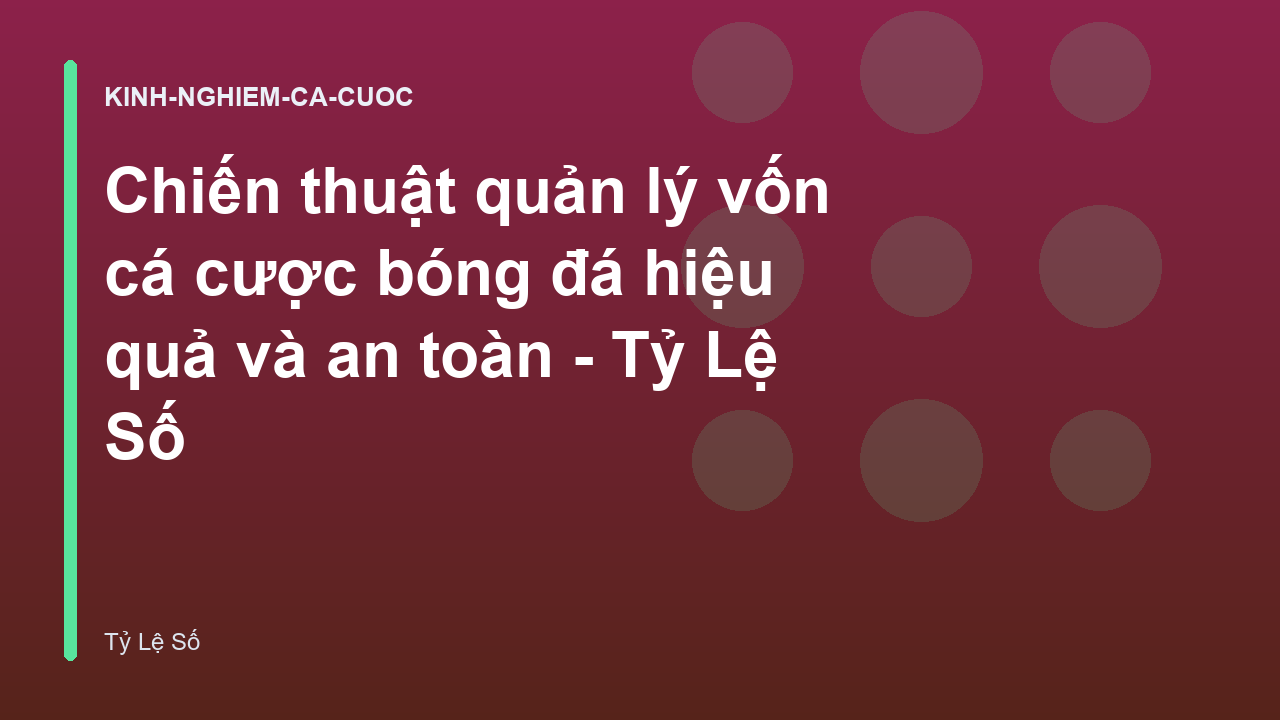 Chiến thuật quản lý vốn cá cược bóng đá hiệu quả và an toàn - Tỷ Lệ Số