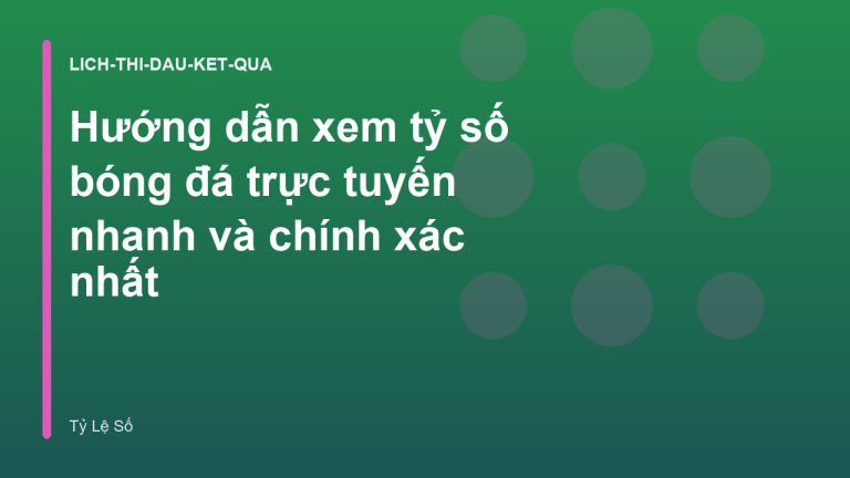 Hướng dẫn xem tỷ số bóng đá trực tuyến nhanh và chính xác nhất