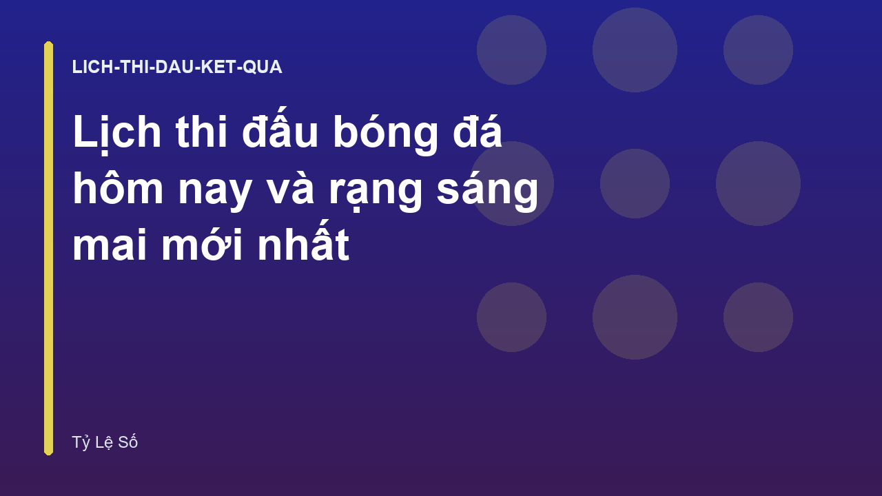 Lịch thi đấu bóng đá hôm nay và rạng sáng mai mới nhất