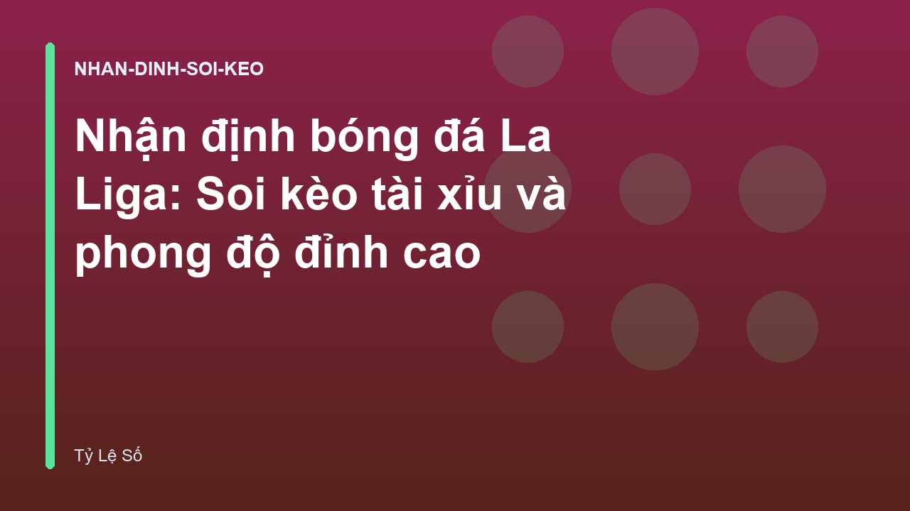 Nhận định bóng đá La Liga: Soi kèo tài xỉu và phong độ đỉnh cao