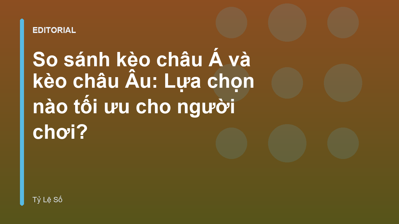 So sánh kèo châu Á và kèo châu Âu trong bóng đá